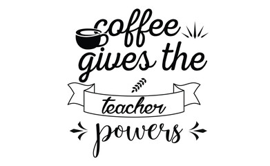 coffee gives the teacher powers svg design