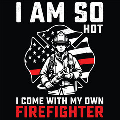 I am So Hot I Come with my Own Firefighter Wife T-Shirt Design,Gift For Firefighter T-shirt Design