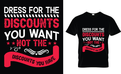 Dress for the  discounts  you want  not the  discounts you have   Black Friday typography t-shirt design template, T-shirt design for Black Friday Sale