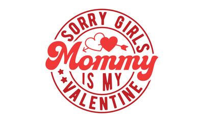 Sorry girls mommy is my valentine,Valentine's Day svg,Retro Valentine Day Svg design,Valentines Day tshirt bundle,Happy valentine's day typography t shirt quotes,Cricut Cut File,Silhouette,vector,Love