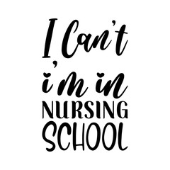 i can't i'm in nursing school black letters quote