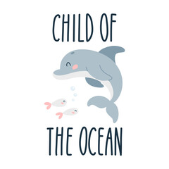 Lettering quote sea life, ocean, beach, summer vacation with cute cartoon dolphin. Poster, print, postcard, sticker on a marine theme. Child of the ocean