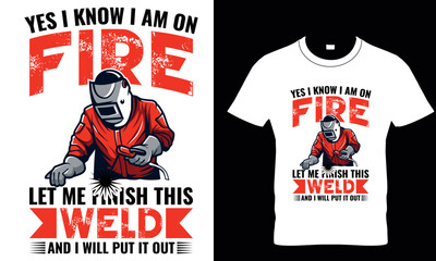  yes i know i am on fire let me finish this weld and i will put it out - t-shirt design template