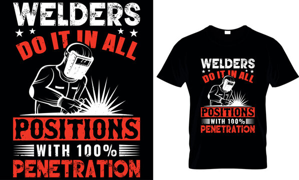 welders do it in all position with 100% penetration  - t-shirt design template