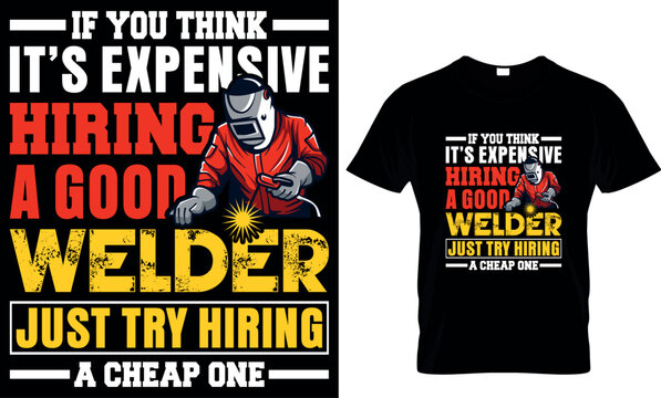 if you think it's expensive hiring a good welder just try hiring a cheap one  - t-shirt design template
