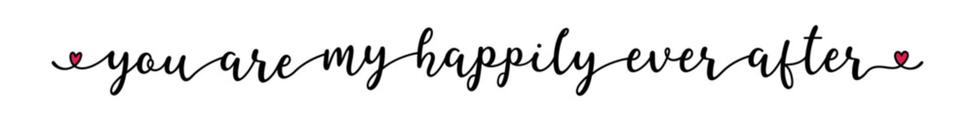 You Are My Happily Ever After quote as banner or logo, hand sketched. Funny Valentine's love phrase. Lettering for header, label, announcement, advertising, flyer, card, poster, gift.