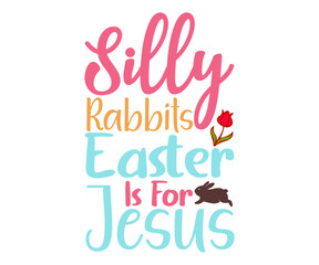 Silly Rabbit Easter Is For Jesus T-shirt, Happy Easter Day T-shirt, Easter Saying, Spring SVG, Bunny and spring T-shirt, Easter Quotes svg, Easter shirt, Easter Funny Quotes, Cut File for Cricut