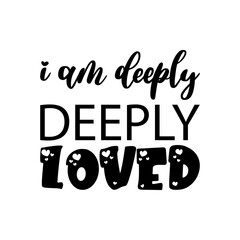 i am deeply,deeply loved black letters quote