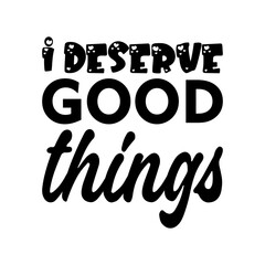 i deserve good things black letter quote