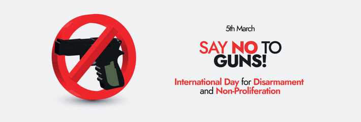 5th March International day for disarmament and non-proliferation celebration coveer banner. Say no to Guns. Disarmament awareness banner with banned symbol on gun for promoting everyone's safety. 