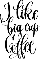 I like big cup coffee - hand drawn lettering inscription text coffee quotes design