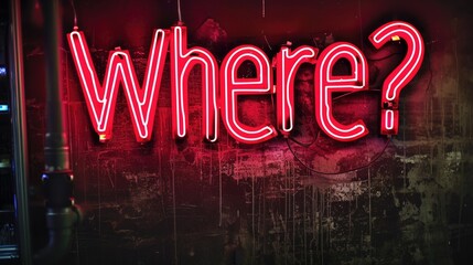 Vivid red neon wording 'Where?' against a dark, distressed wall.