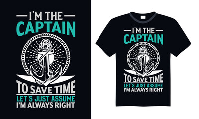 I’m the captain to save time let’s just assume I’m always right - Boat Captain T Shirt Design, Modern calligraphy, Typography Vector for poster, banner, flyer and mug.