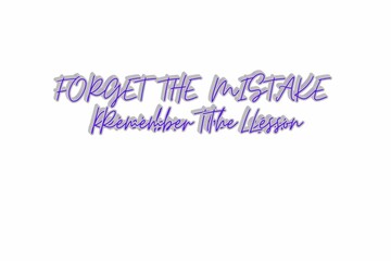 FORGET
 THE 
MISTAKE 
REMEMBER THE LESSON..