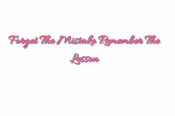 FORGET THE MISTAKE
 REMEMBER THE LESSON.