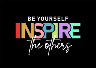 Fototapeta na wymiar Be Yourself Inspire The Others, Slogan T shirt Design Graphic Vector, Positive Quotes, Inspirational and Motivational Quote, 