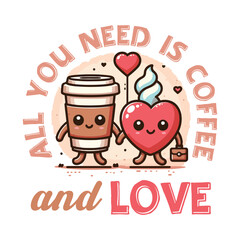All You Need is Coffee and Love. A delightful design for various products like t-shirts, mugs, book covers, and more.