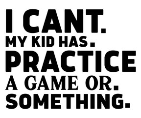 I Can't My Kid Has Practice A Game Or Something Svg,Father's Day Svg,Papa svg,Grandpa Svg,Father's Day Saying Qoutes,Dad Svg,Funny Father, Gift For Dad Svg,Daddy Svg,Family Svg,T shirt Design,Cut File