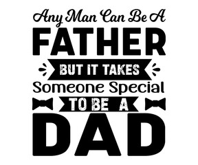 Naklejka na ściany i meble Any Man Can Be A Father But It Takes Someone Special to Be A Dad Svg,Father's Day Svg,Papa svg,Grandpa Svg,Father's Day Saying Qoutes,Dad Svg,Funny Father, Gift For Dad Svg,Daddy Svg,Family shirt,