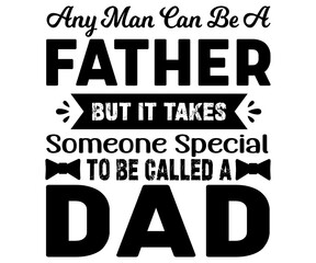 Any Man Can Be a Father But It Takes Someone Special to Be Called a Dad Svg,Father's Day Svg,Papa svg,Grandpa Svg,Father's Day Saying Qoutes,Dad Svg,Funny Father, Gift For Dad Svg,Daddy Svg,Family