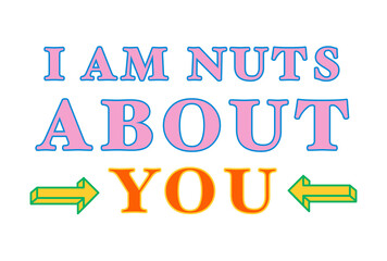 Funny love quite, expression of love dedication. "I'm nuts about you" words for love. Text for post cards and love letters.  © Dumitru