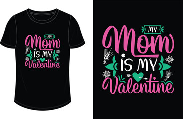 My mom is my valentine. Valentine's Day T-shirt Design