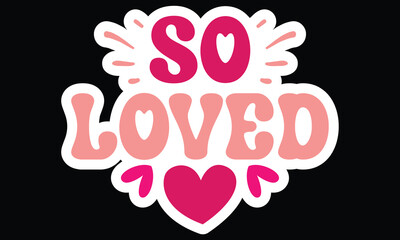 Sticker #So Loved, awesome valentine Sticker design, Vector file.