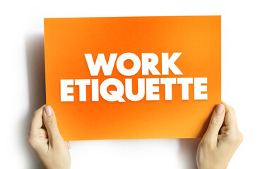 Work Etiquette is a code that governs the expectations of social behavior in a workplace, text concept on card