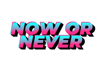 Now or never. Text effect in 3D look with eye catching colors