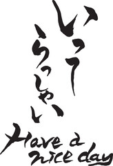 筆文字　いってらっしゃい　Have a nice day
