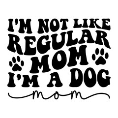 I'm Not Like Regular Mom I'm A Dog Mom SVG