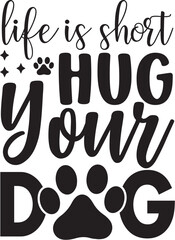 Life is Short Hug Your Dog