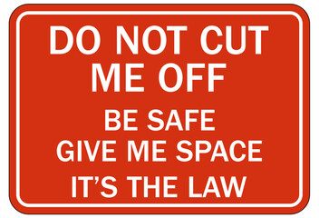 Truck safety sign do not cut me off. Be safe give me space, it's the law