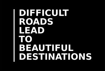 difficult roads lead to beautiful destinations quote typography black background