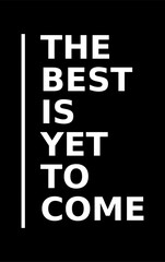 the best is yet to come quote typography black background