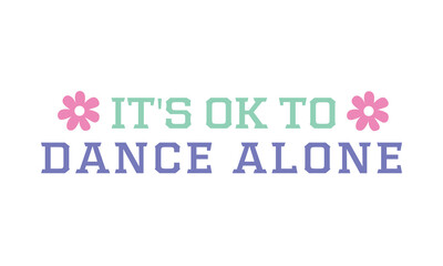 It's ok to dance alone funny positive saying retro typographic art on white background