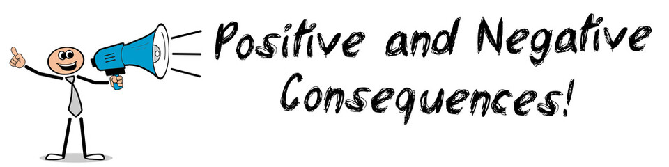 Positive and Negative Consequences!