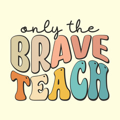 Only The Brave Teach t shirt design vector file 