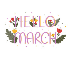 Hello March lettering with cute spring flowers on isolated white background. Botanical flat style. For invitations, posters, banners.