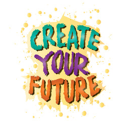 Create your future. Inspirational quote. Hand drawn lettering. Vector illustration