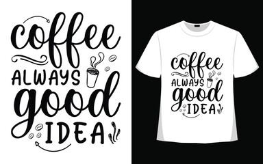 Coffee always good idea vector shirt designs