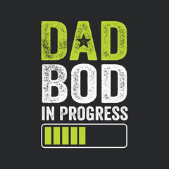 Dad Bod in Progress Father's Day Quotes T-shirt Design Vector graphics, typographic posters, banners, and Illustrations Vector.	
