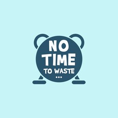 No Time To Waste. Dark blue alarm clock on a light blue background. Motivational Quote Design. 