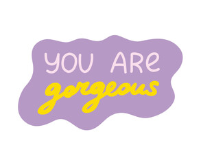 You are gorgeous. Handwritten lettering phrase about love for others, motivation for yourself. Cute inspirational and compliment quote in speech bubble. Doodle typography for sticker, poster, print