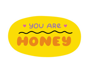 You are honey. Handwritten lettering phrase about love for others, motivation for yourself. Cute inspirational and compliment quote in speech bubble. Doodle typography for sticker, poster, print.