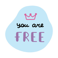 You are free. Handwritten lettering phrase about love for others, motivation for yourself. Cute inspirational and compliment quote in speech bubble. Doodle typography for sticker, poster, print.