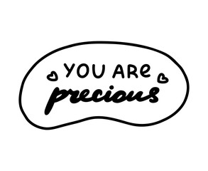 You are precious. Handwritten lettering phrase about love for others, motivation for yourself. Cute inspirational and compliment quote in speech bubble. Doodle typography for sticker, poster, print.