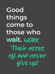 Good things come to those who work their asses off and never give up. Illustration Motivational Office Quote Poster Design. Isolated on grey background. 