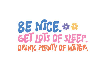 Be Nice Get Lots of Sleep Drink Plenty of Water, Retro Groovy Inspirational Quote SVG Typography T Shirt Design 