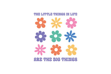 The Little Things In Life Are The Big Things, Retro Groovy Inspirational Quote SVG Typography T Shirt Design 